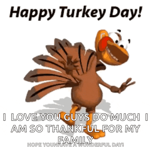 a cartoon turkey says happy turkey day and love you guys do much am so thankful for my family .