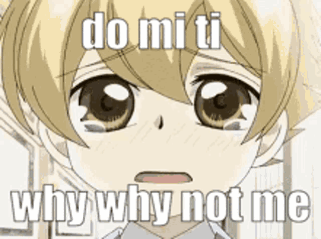 a crying anime character with the words do mi ti why why not me written on it