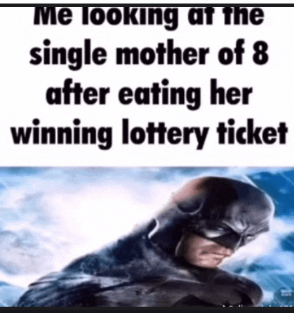 a meme of batman looking at the single mother of 8 after eating her winning lottery ticket .