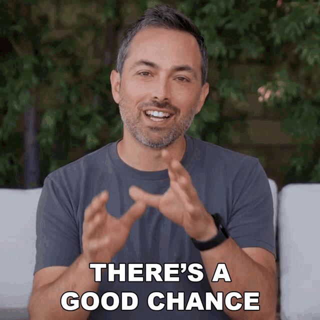 a man says there 's a good chance in front of him