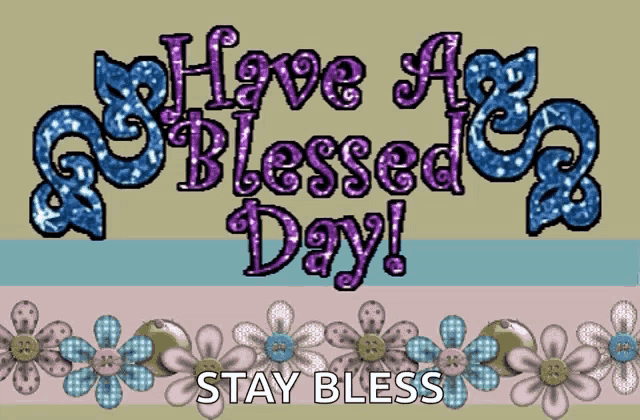 a picture that says have a blessed day and stay blessed