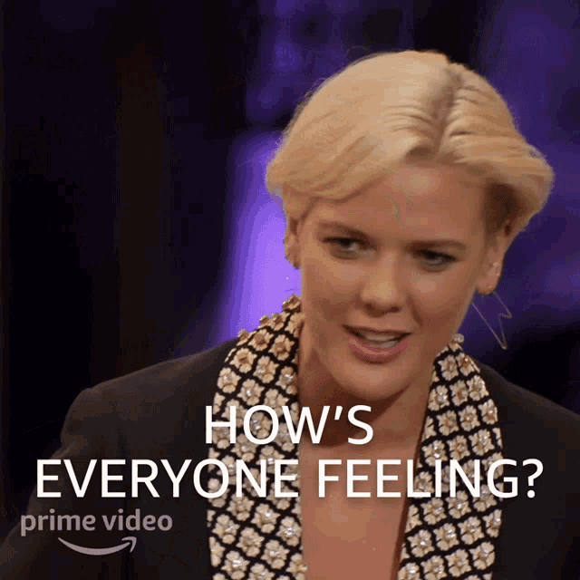 a woman says how 's everyone feeling