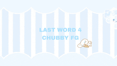 a blue and white striped background with last word 4 chubby fg