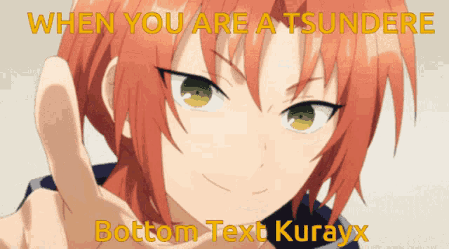a picture of a girl with red hair and green eyes with the caption when you are a tsundere bottom text kurayx