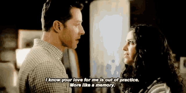 a man and a woman are looking at each other and the woman is saying `` i know your love for me is out of practice .