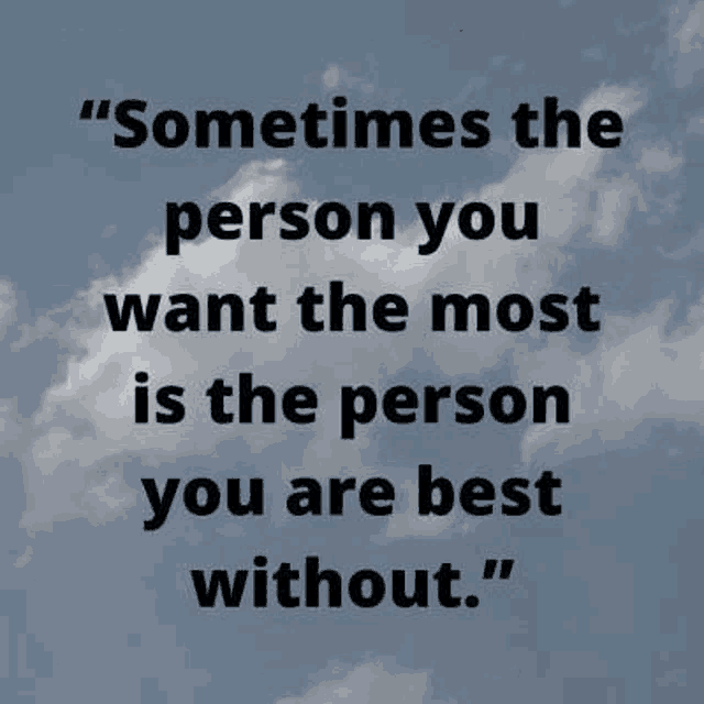 a quote about someone you want the most is the person you are best without .