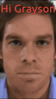 a close up of a man 's face with the words hi grayson in red