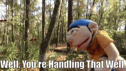 a puppet says well you 're handling that well in the woods