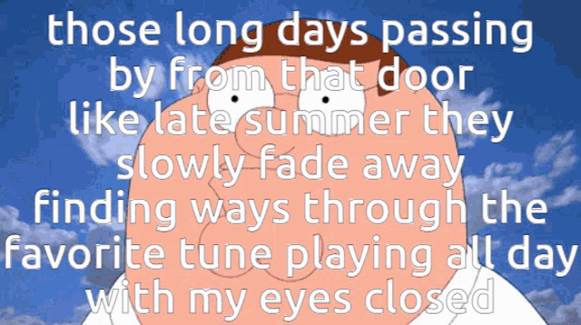 a cartoon of peter griffin says those long days passing by from that door like late summer