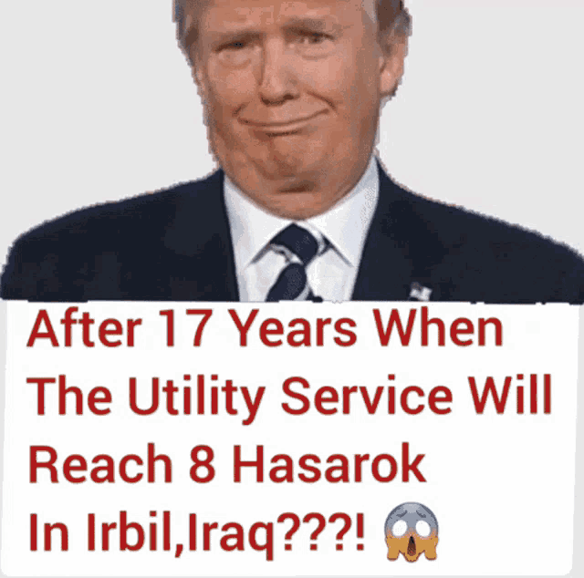 a picture of donald trump with the words after 17 years when the utility service will reach 8 hasarak in irbil