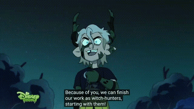 a cartoon character from disney channel says because of you we can finish our work as witch-hunters starting with them