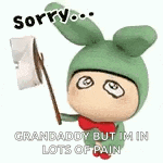 a cartoon character is holding a flag and saying `` sorry granddaddy but i 'm in lots of pain `` .