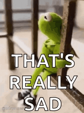 kermit the frog is sitting on a railing with the words `` that 's really sad '' written on it .
