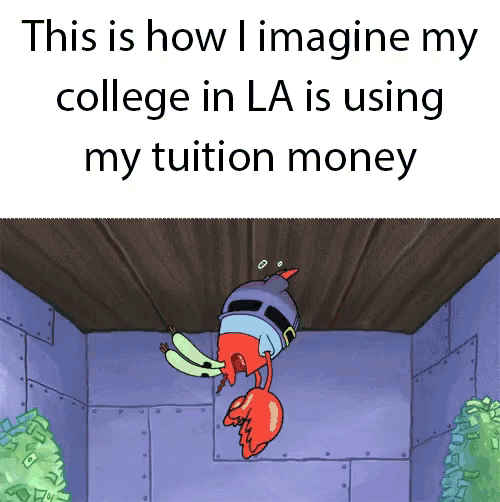 this is how i imagine my college in la is using my tuition money according to spongebob squarepants