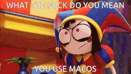 a cartoon character with the words what the fuck do you mean you use macos on it