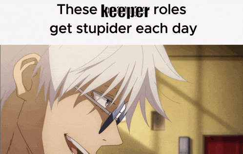 these keeper roles get stupider each day written on a white background