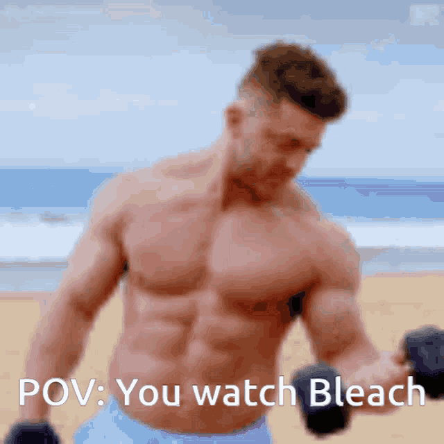 a shirtless man lifting dumbbells on the beach with the caption " pov you watch bleach "