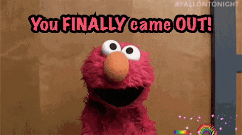 elmo from sesame street says you finally came out