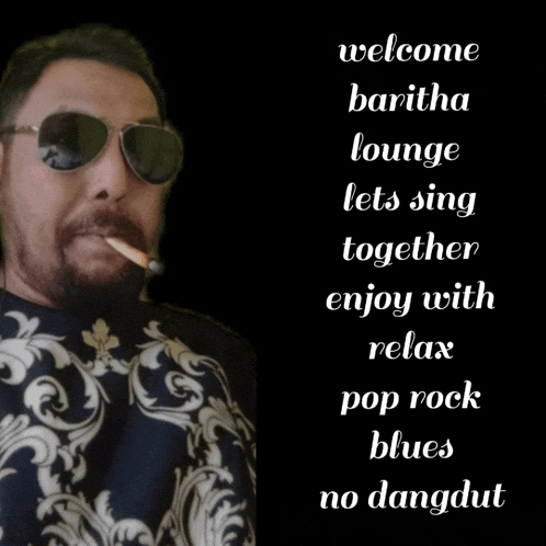 a man wearing sunglasses smoking a cigarette with the words welcome baritha lounge lets sing together enjoy with relax