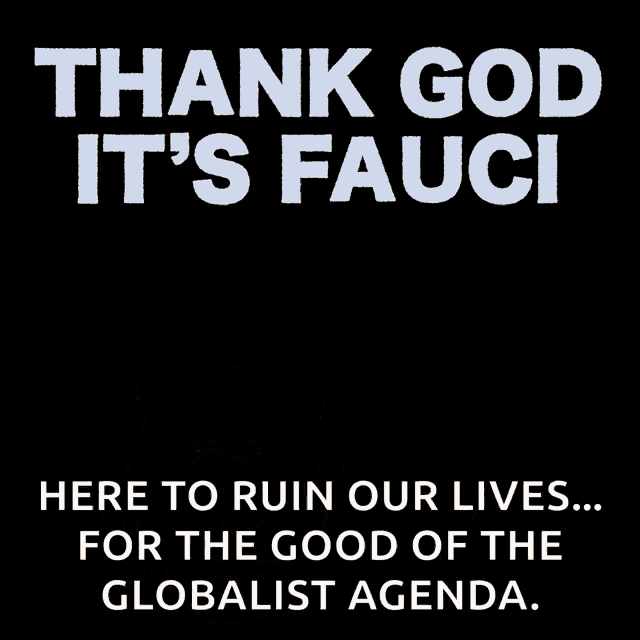 a cartoon of fauci says thank god it 's fauci here to ruin our lives for the good of the globalist agenda