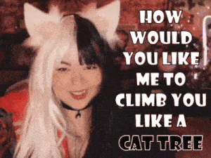 a woman wearing cat ears and a choker says " how would you like me to climb you like a cat tree "