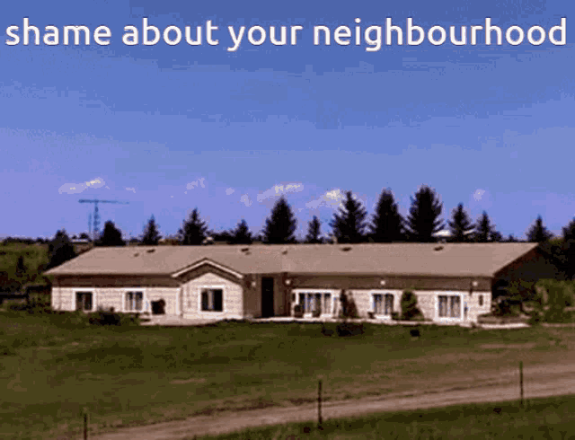 a picture of a house with the words shame about your neighbourhood