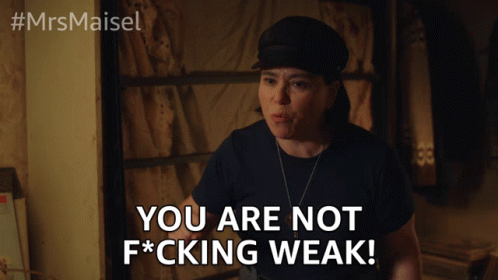 You Are Not Fricking Weak Strong GIF - You Are Not Fricking Weak Strong Here For You GIFs