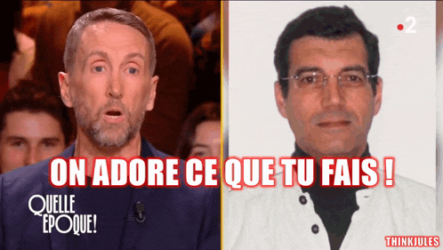 a man says " on adore ce que tu fais " next to a picture of a man