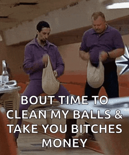 two men standing on a bowling alley with a caption that says bout time to clean my balls and take you bitches money