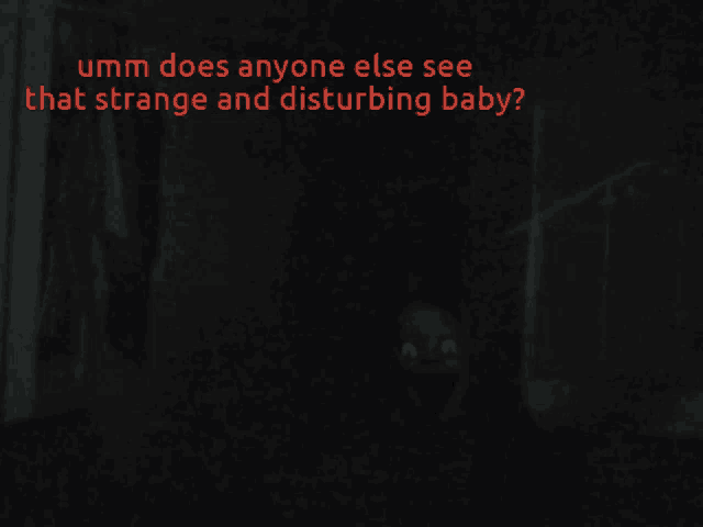 a dark background with the words umm does anyone else see that strange and disturbing baby in red