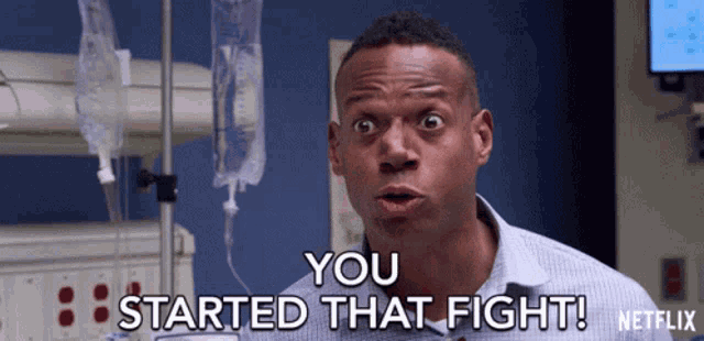 a man in a hospital room is saying you started that fight