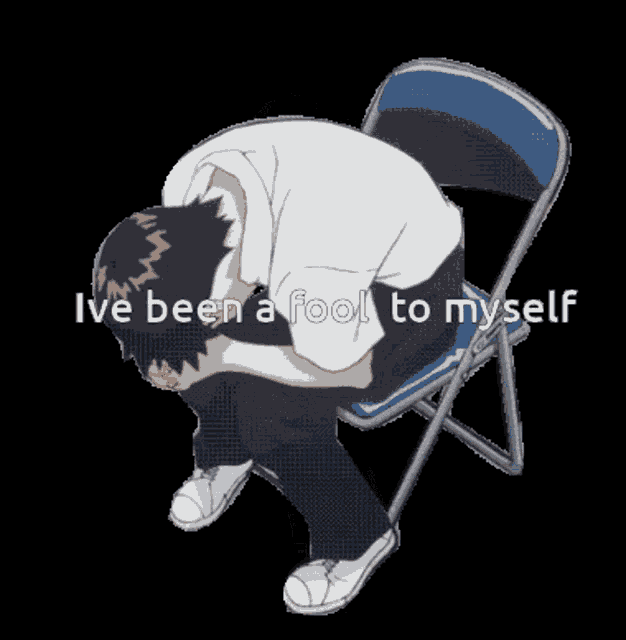 a man is sitting on a chair with his head in his hands and the words i 've been a fool to myself below him