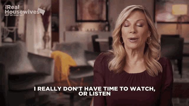 a woman says " i really don t have time to watch or listen "