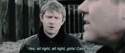 a man is talking to another man and saying `` yes , all right , all right , girls ! calm down . ``