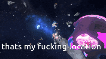 a space scene with the words that 's my fucking location on the bottom