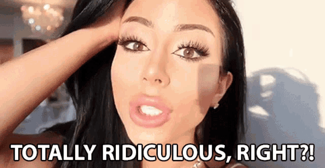 a close up of a woman 's face with the words `` totally ridiculous , right ? '' written above her .