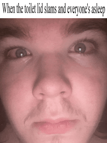 a close up of a man 's face with the words when the toilet lid slams and everyone 's asleep below it