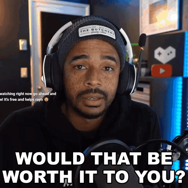a man wearing headphones and a hat says would that be worth it to you