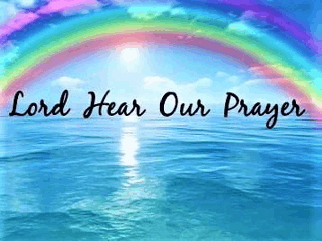 a picture of a rainbow over the ocean with the words lord hear our prayer below it