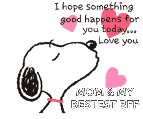 a picture of snoopy with the words i hope something good happens for you today love you mom & my bestest bff