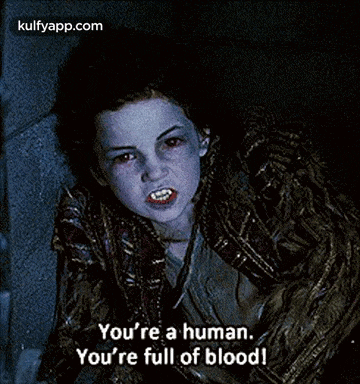 You'Re A Human.You'Re Full Of Blood!.Gif GIF