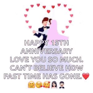 a happy 15th anniversary love you so much , can 't believe how fast time has gone .