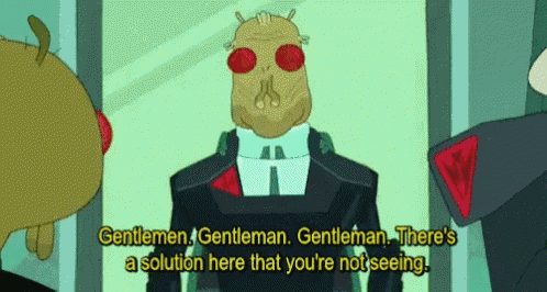 a cartoon character says gentleman gentleman gentleman there 's a solution here that you 're not seeing .