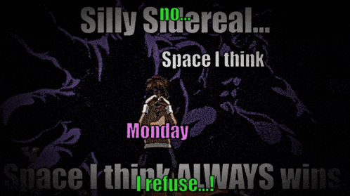 silly sidereal no cereal space i think monday space i think always wins