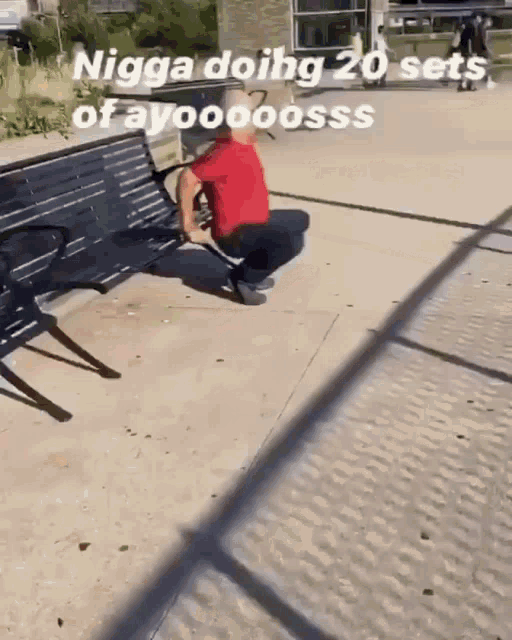 a man squatting on a bench with a caption that says nigga doing 20 sets of ayooooosss