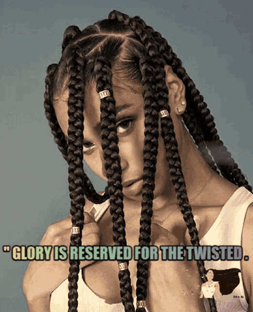 a woman with braids has the words glory is reserved for the twisted above her