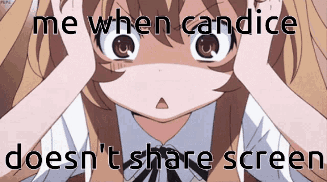 a picture of a girl with the words me when candice doesn 't share screen