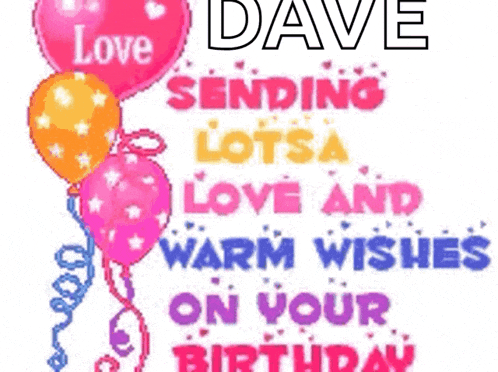 a birthday card for dave with balloons and the words " sending lotsa love and warm wishes on your birthday "