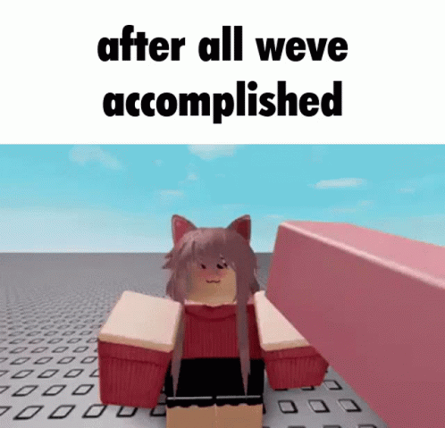 After All Weve Accomplished After All Weve Done GIF - After All Weve Accomplished After All Weve Done Roblox Hit GIFs
