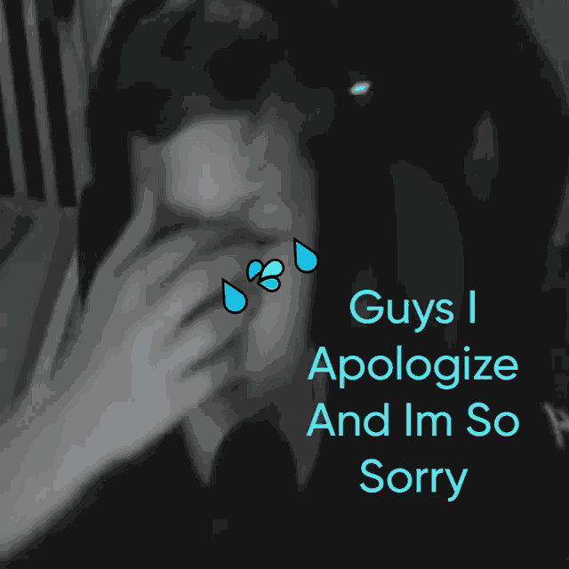 a black and white photo of a man covering his face with the words " guys i apologize and im so sorry "
